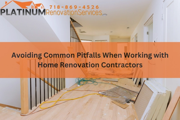 Avoiding Common Pitfalls When Working with Home Renovation Contractors